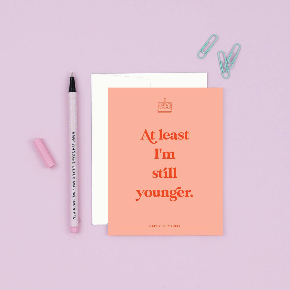 Still Younger | Snarky Birthday Card